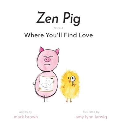 Cover for Mark Brown · Zen Pig: Where You'll Find Love - Zen Pig (Hardcover Book) (2020)