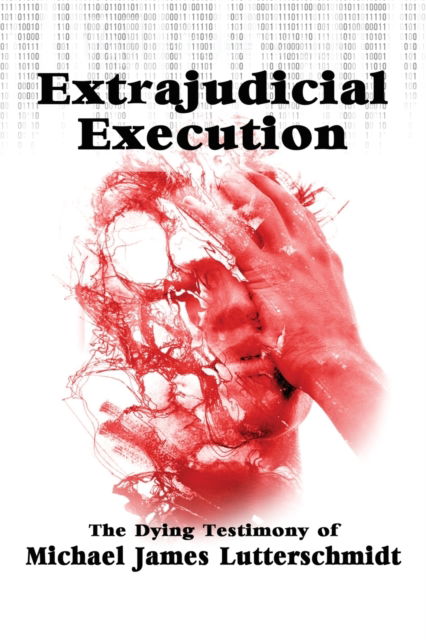 Cover for Michael Lutterschmidt · Extrajudical Execution : The Dying Testimony of Michael James Lutterschmidt (Paperback Book) (2022)