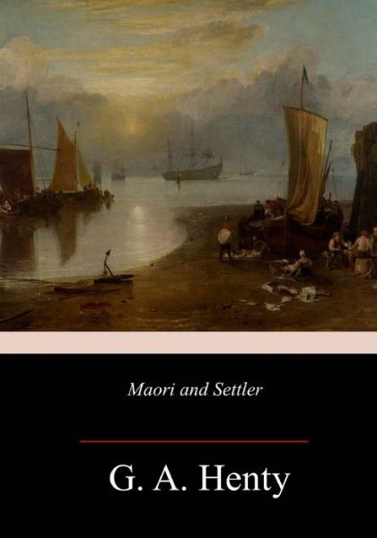 Maori and Settler - G A Henty - Książki - Createspace Independent Publishing Platf - 9781983740794 - 15 stycznia 2018