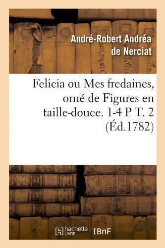 Cover for Andre-robert Andrea De Nerciat · Felicia Ou Mes Fredaines, Orne De Figures en Taille-douce. 1-4 P T. 2 (Ed.1782) (French Edition) (Paperback Book) [French edition] (2012)