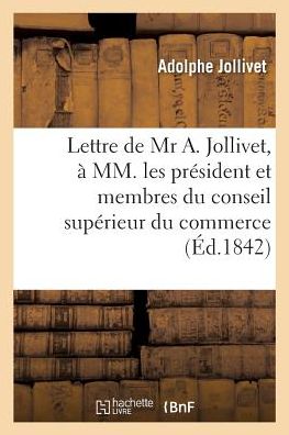 Cover for Jollivet-a · Lettre de Mr A. Jollivet, à MM. les président et membres du conseil supérieur du commerce (Taschenbuch) (2018)