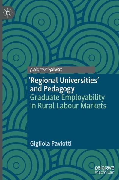 Cover for Gigliola Paviotti · ‘Regional Universities’ and Pedagogy: Graduate Employability in Rural Labour Markets (Hardcover Book) [1st ed. 2020 edition] (2020)