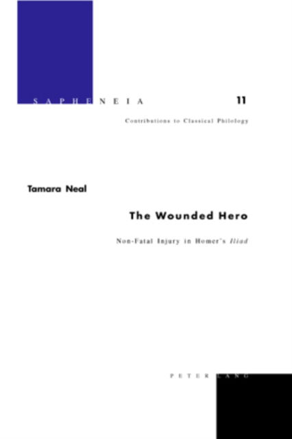 Cover for Tamara Neal · The Wounded Hero: Non-fatal Injury and Bloodspill in Homer's Iliad - Sapheneia Beitrage zur Klassischen Philologie /Contributions a Pa Philologie Classique / Contributions to Classical Philology (Innbunden bok) (2006)