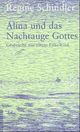 Cover for Regine Schindler · Alina Und Das Nachtauge Gottes: Gesprache Mit Einem Enkelkind (Paperback Book) [German edition] (2003)