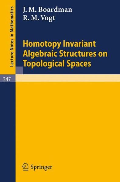Homotopy Invariant Algebraic Structures on Topological Spaces - Lecture Notes in Mathematics - J.m. Boardman - Books - Springer-Verlag Berlin and Heidelberg Gm - 9783540064794 - October 15, 1973