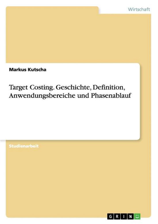 Target Costing - Kutscha - Livres - GRIN Verlag GmbH - 9783638624794 - 10 décembre 2007