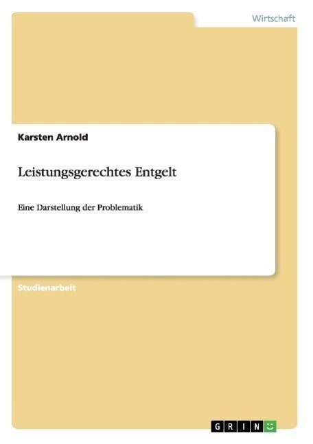 Cover for Karsten Arnold · Leistungsgerechtes Entgelt: Eine Darstellung der Problematik (Paperback Book) [German edition] (2007)