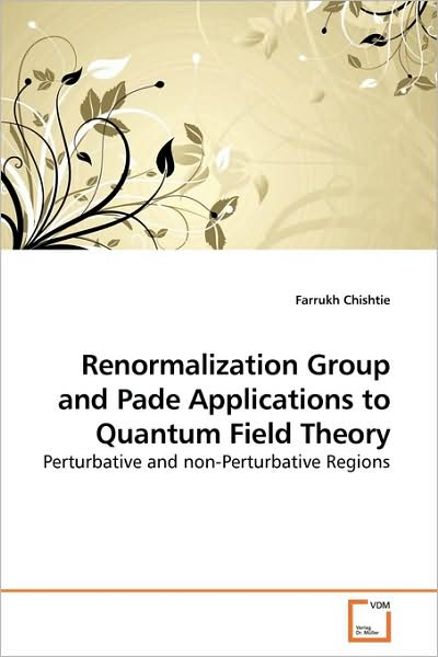 Cover for Farrukh Chishtie · Renormalization Group and Pade Applications to Quantum Field Theory: Perturbative and Non-perturbative Regions (Paperback Book) (2009)