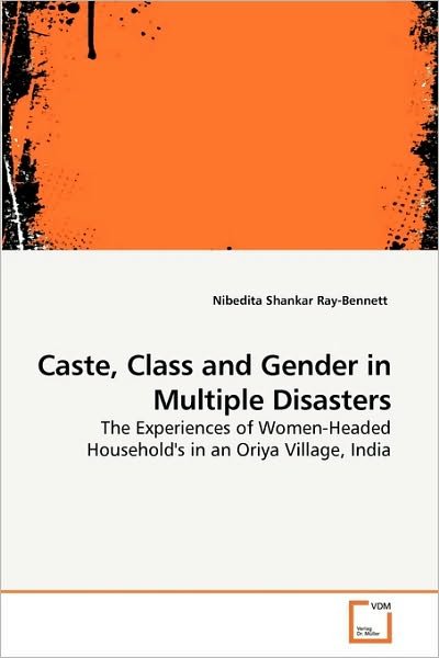 Cover for Nibedita Shankar Ray-bennett · Caste, Class and Gender in Multiple Disasters: the Experiences of Women-headed Household's in an Oriya Village, India (Taschenbuch) (2009)