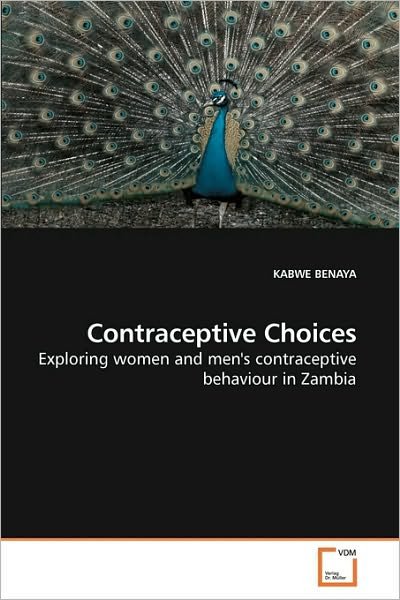 Contraceptive Choices: Exploring Women and Men's Contraceptive Behaviour in Zambia - Kabwe Benaya - Bøker - VDM Verlag Dr. Müller - 9783639218794 - 17. januar 2010