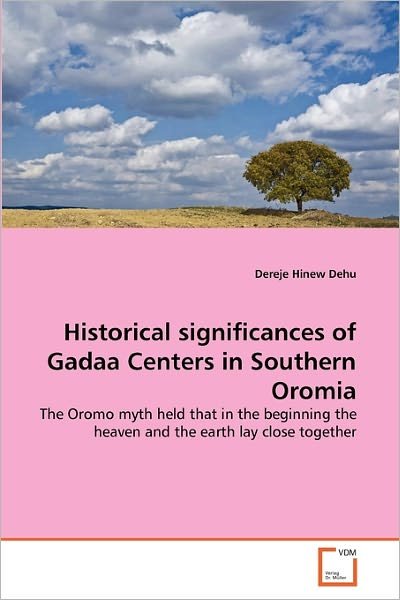 Cover for Dereje  Hinew Dehu · Historical Significances of Gadaa Centers in Southern Oromia: the Oromo Myth Held That in the Beginning the Heaven and the Earth Lay Close Together (Paperback Bog) (2010)