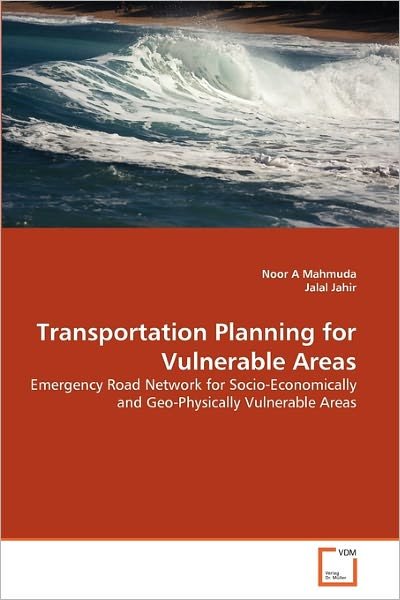 Cover for Jalal Jahir · Transportation Planning for Vulnerable Areas: Emergency Road Network for Socio-economically and Geo-physically Vulnerable Areas (Paperback Bog) (2011)