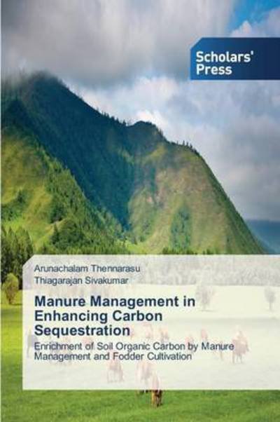 Cover for Thiagarajan Sivakumar · Manure Management in Enhancing Carbon Sequestration: Enrichment of Soil Organic Carbon by Manure Management and Fodder Cultivation (Paperback Bog) (2014)