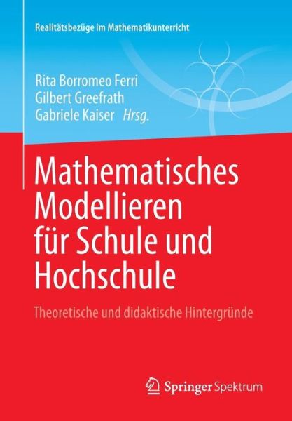 Cover for Borromeo Ferri  Rita · Mathematisches Modellieren Fur Schule Und Hochschule: Theoretische Und Didaktische Hintergrunde - Realitatsbezuge Im Mathematikunterricht (Paperback Book) [2013 edition] (2013)