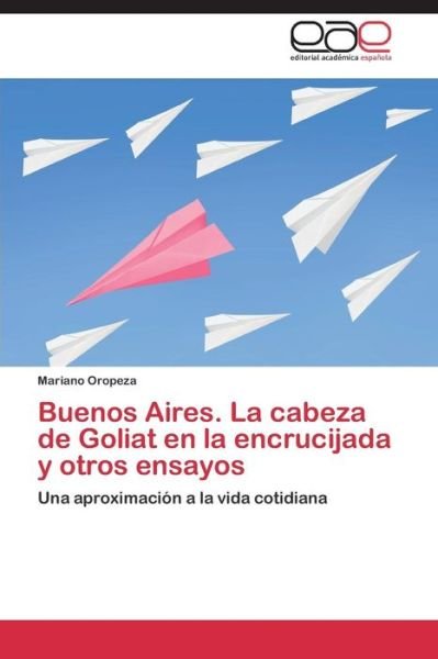 Cover for Oropeza Mariano · Buenos Aires. La Cabeza De Goliat en La Encrucijada Y Otros Ensayos (Paperback Bog) (2015)