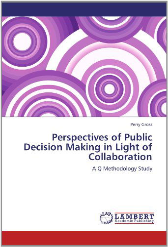 Cover for Perry Gross · Perspectives of Public Decision Making in Light of Collaboration: a Q Methodology Study (Paperback Book) (2012)