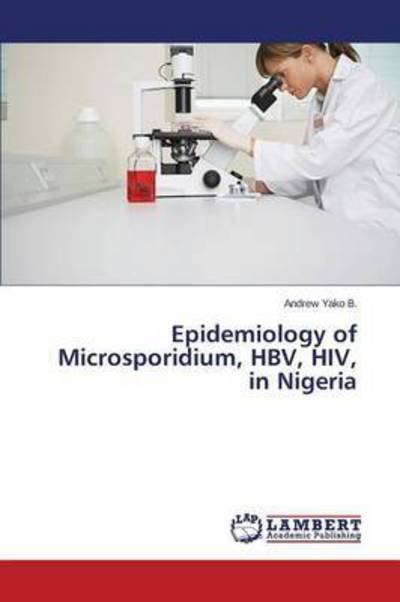 Cover for Yako B Andrew · Epidemiology of Microsporidium, Hbv, Hiv, in Nigeria (Paperback Book) (2015)