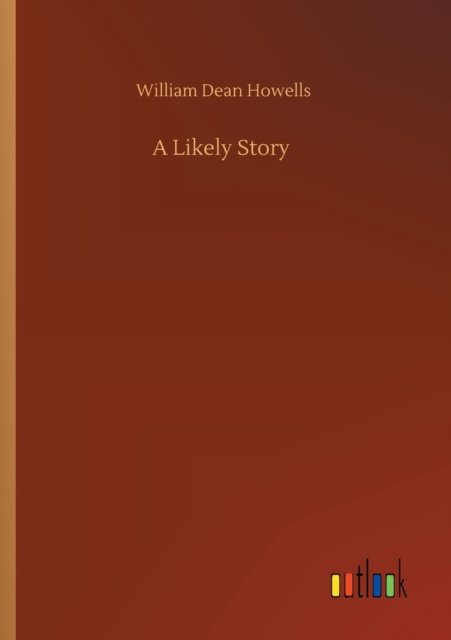 A Likely Story - William Dean Howells - Books - Outlook Verlag - 9783752320794 - July 18, 2020