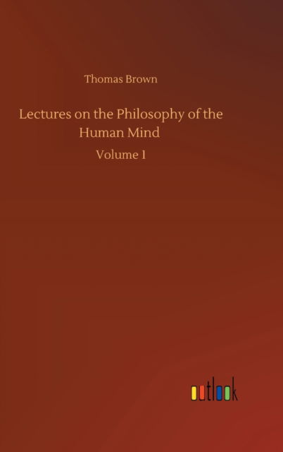 Cover for Thomas Brown · Lectures on the Philosophy of the Human Mind: Volume 1 (Hardcover Book) (2020)