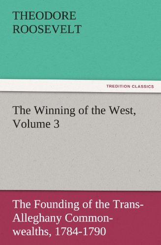 Cover for Theodore Roosevelt · The Winning of the West, Volume 3: the Founding of the Trans-alleghany Commonwealths, 1784-1790 (Tredition Classics) (Paperback Book) (2011)