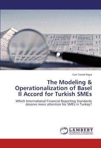 Cover for Can Tansel Kaya · The Modeling &amp; Operationalization of Basel II Accord for Turkish Smes: Which International Financial Reporting Standards Deserve More Attention for Smes in Turkey? (Paperback Book) (2011)