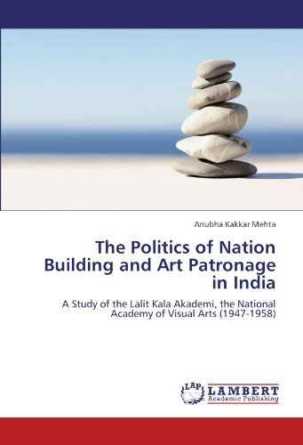 Cover for Anubha Kakkar Mehta · The Politics of Nation Building and Art Patronage in India: a Study of the Lalit Kala Akademi, the National Academy of Visual Arts (1947-1958) (Taschenbuch) (2012)