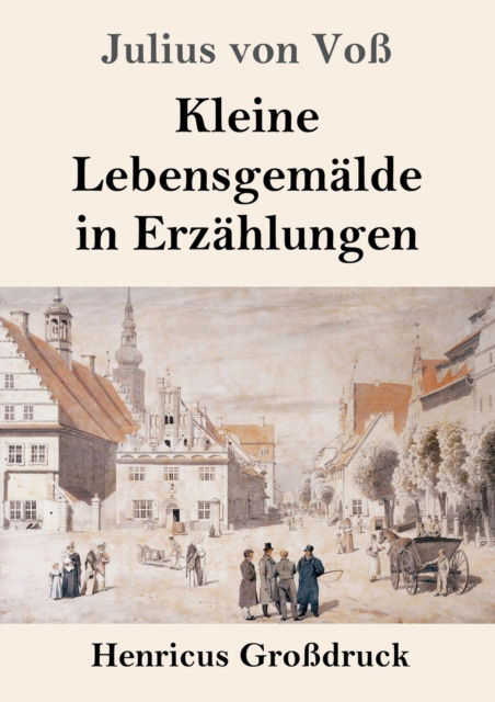 Cover for Julius von Voß · Kleine Lebensgemalde in Erzahlungen (Grossdruck) (Paperback Book) (2019)