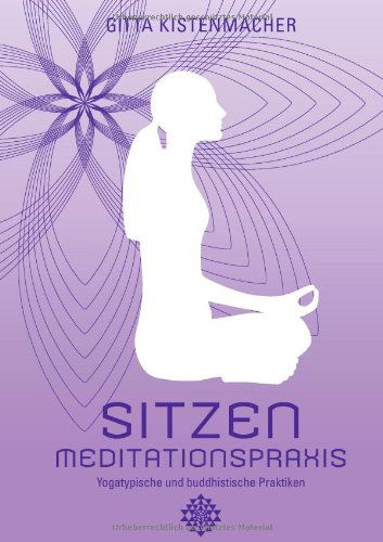 Cover for Gitta Kistenmacher · Sitzen - Meditationspraxis: Yogatypische und buddhistische Praktiken (Taschenbuch) [German edition] (2013)