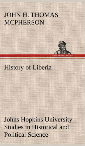 Cover for John Hanson Thomas Mcpherson · History of Liberia Johns Hopkins University Studies in Historical and Political Science (Hardcover Book) (2012)