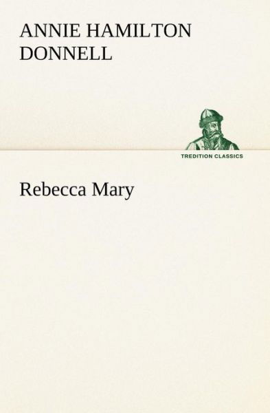 Rebecca Mary (Tredition Classics) - Annie Hamilton Donnell - Books - tredition - 9783849185794 - January 12, 2013