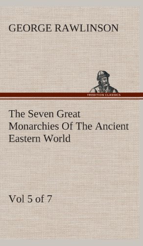 Cover for George Rawlinson · The Seven Great Monarchies of the Ancient Eastern World, Vol 5. (Of 7): Persia the History, Geography, and Antiquities of Chaldaea, Assyria, Babylon, (Hardcover Book) (2013)