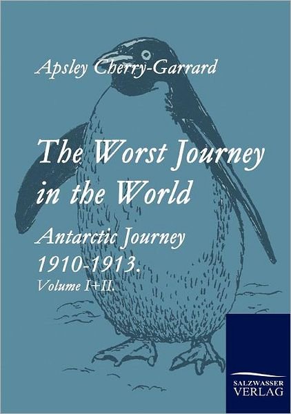 The Worst Journey in the World: Antartic Journey 1910-1913. Volume I+ii. - Apsley Cherry-garrard - Bøker - Salzwasser-Verlag im Europäischen Hochsc - 9783861952794 - 10. februar 2010