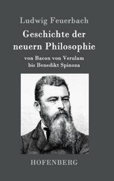 Cover for Ludwig Feuerbach · Geschichte der neuern Philosophie: von Bacon von Verulam bis Benedikt Spinoza (Hardcover Book) (2016)
