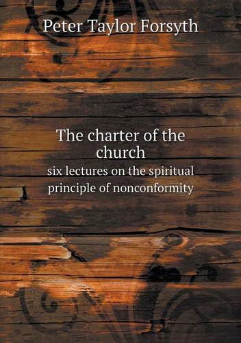 Cover for Peter Taylor Forsyth · The Charter of the Church Six Lectures on the Spiritual Principle of Nonconformity (Paperback Book) (2013)