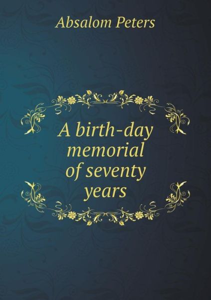 Cover for Absalom Peters · A Birth-day Memorial of Seventy Years (Paperback Book) (2015)