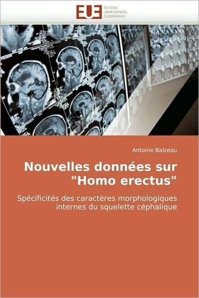 Cover for Antoine Balzeau · Nouvelles Données Sur &quot;Homo Erectus&quot;: Spécificités Des Caractères Morphologiques Internes Du Squelette Céphalique (Paperback Book) [French edition] (2018)