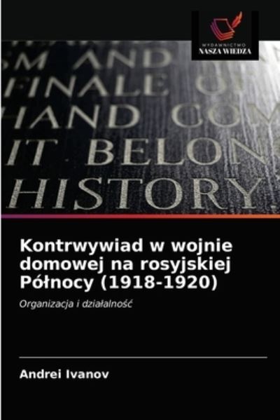 Kontrwywiad w wojnie domowej na rosyjskiej Polnocy (1918-1920) - Andrei Ivanov - Książki - Wydawnictwo Nasza Wiedza - 9786203221794 - 14 kwietnia 2021