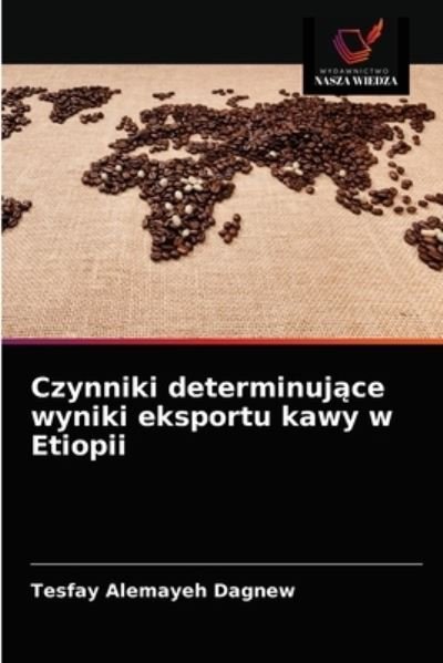 Cover for Tesfay Alemayeh Dagnew · Czynniki determinuj?ce wyniki eksportu kawy w Etiopii (Paperback Book) (2021)