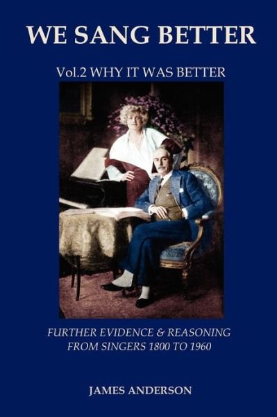 We Sang Better: Vol.2 Why it Was Better (Further Evidence & Reasoning from Singers 1800-1960) - James Anderson - Libros - Beuthen AMR S.L. - 9788494047794 - 1 de noviembre de 2012
