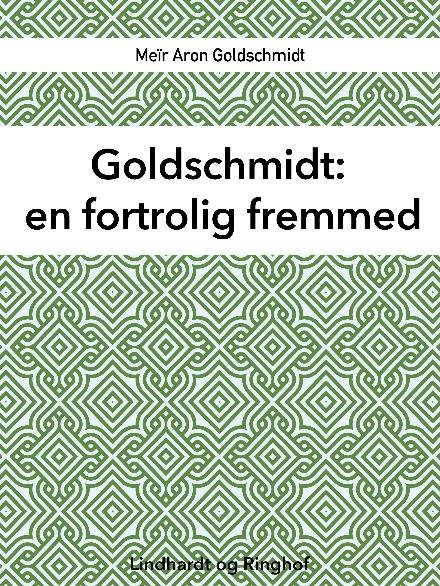 Cover for Meïr Aron Goldschmidt · Goldschmidt. En fortrolig fremmed (Taschenbuch) [1. Ausgabe] (2017)