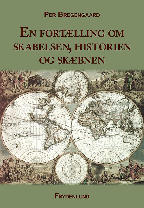 En fortælling om skabelsen, historien og skæbnen - Per Bregengaard - Kirjat - Frydenlund - 9788771180794 - torstai 1. elokuuta 2013