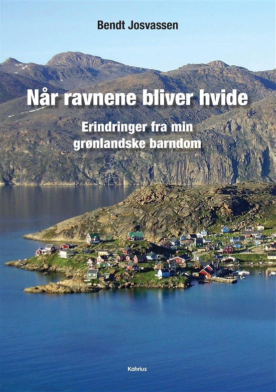 Når ravnene b liver hvide : erindringer fra min grønlandske barndom - Josvassen Bendt - Kirjat - Kahrius - 9788771531794 - maanantai 13. maaliskuuta 2017