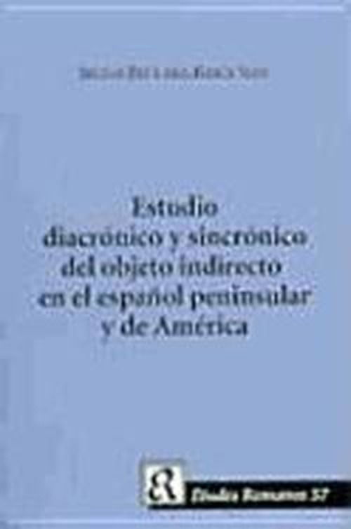 Cover for Silvia Becerra Bascuñán · Études romanes., 57: Estudio diacrónico y sincrónico del objeto indirecto en el español peninsular y de América (Sewn Spine Book) [1st edition] (2006)