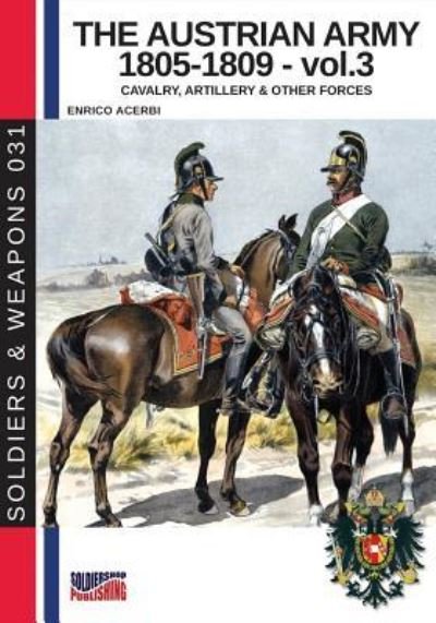 Cover for Enrico Acerbi · The Austrian army 1805-1809 - vol. 3: Cavalry, Artillery &amp; other forces - Soldiers &amp; Weapons (Paperback Bog) (2018)