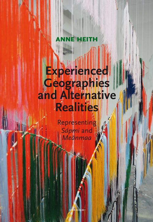 Cover for Heith Anne · Experienced geographies and alternative realities : representing Sápmi and Meänmaa (Sewn Spine Book) (2020)