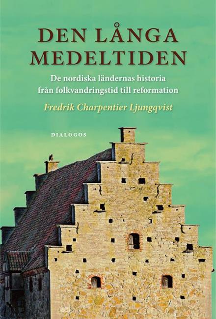 Cover for Fredrik Charpentier Ljungqvist · Den långa medeltiden : de nordiska ländernas historia från folkvandringstid till reformation (Hardcover Book) (2015)