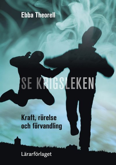 Cover for Ebba Theorell · Se krigsleken - Kraft, rörelse och förvandling (Bok) (2023)