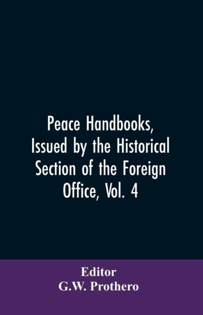 Cover for G W Editor Prothero · Peace Handbooks, Issued by the Historical Section of the Foreign Office, Vol. 4 (Pocketbok) (2019)