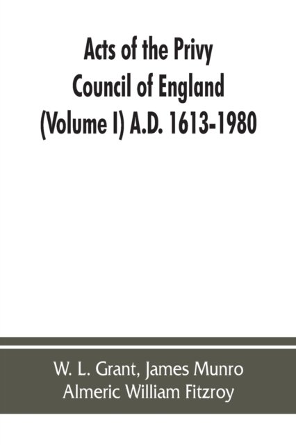 Cover for W L Grant · Acts of the Privy Council of England (Volume I) A.D. 1613-1980 (Paperback Book) (2019)