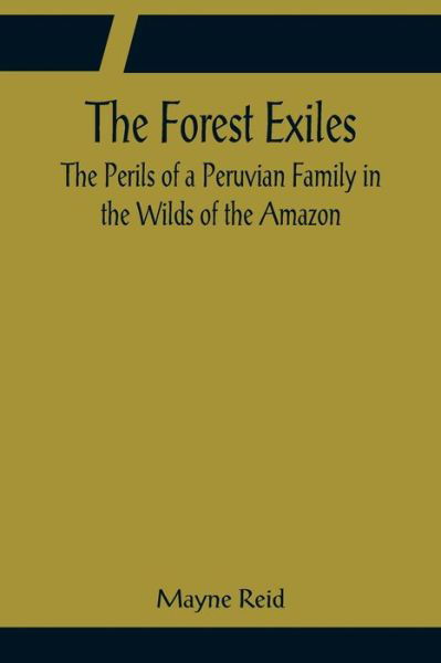 Cover for Mayne Reid · The Forest Exiles The Perils of a Peruvian Family in the Wilds of the Amazon (Paperback Book) (2022)